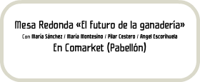 Mesa Redonda «El futuro de la ganadería» Con María Sánchez / María Montesino / Pilar Cestero / Angel Escorihuela En Comarket (Pabellón)