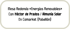 Mesa Redonda «Energías Renovables» Con Héctor de Prados / Almunia Solar En Comarket (Pabellón)